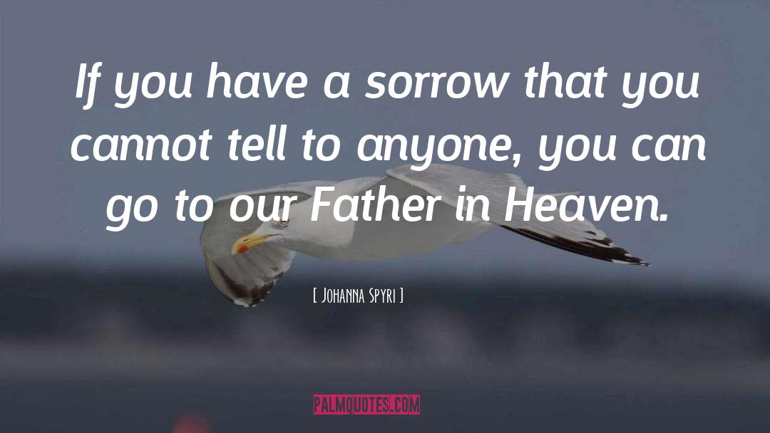 Johanna Spyri Quotes: If you have a sorrow