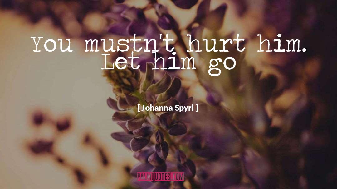 Johanna Spyri Quotes: You mustn't hurt him. Let