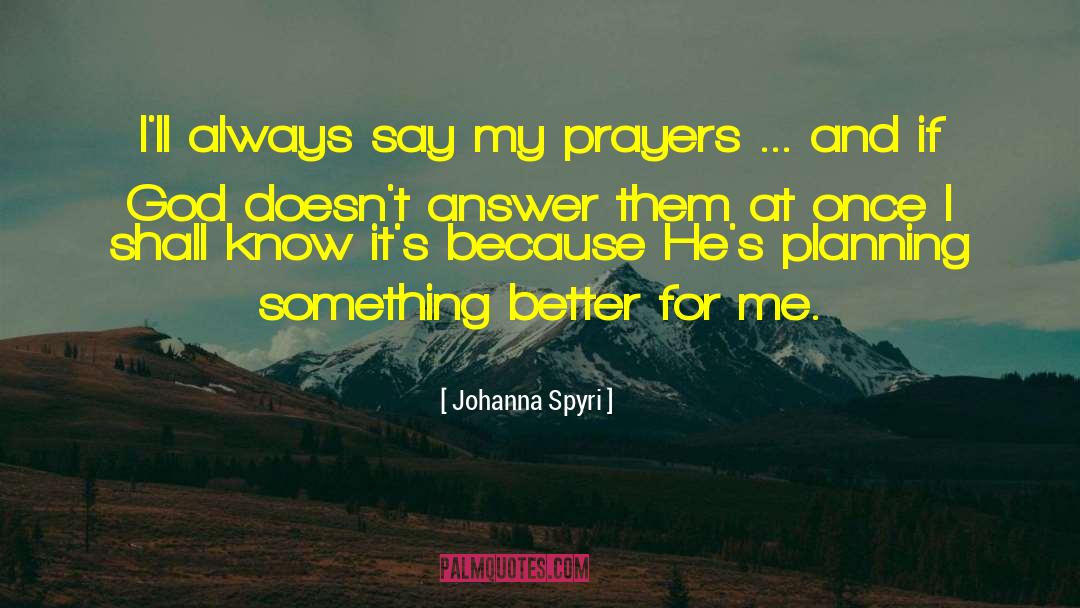 Johanna Spyri Quotes: I'll always say my prayers