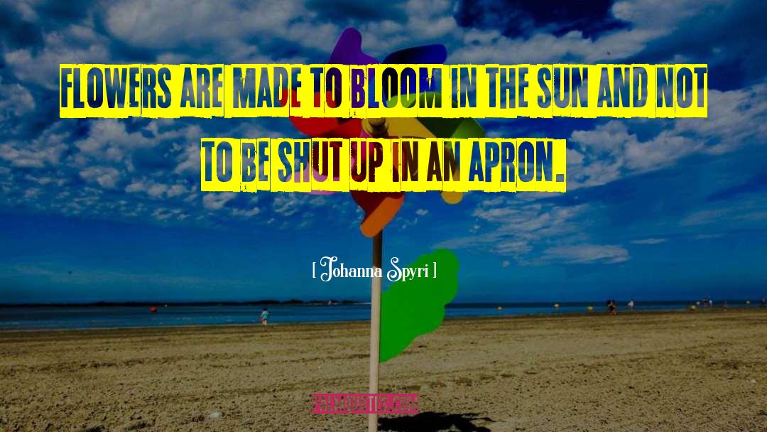Johanna Spyri Quotes: Flowers are made to bloom