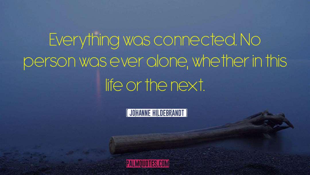 Johanne Hildebrandt Quotes: Everything was connected. No person