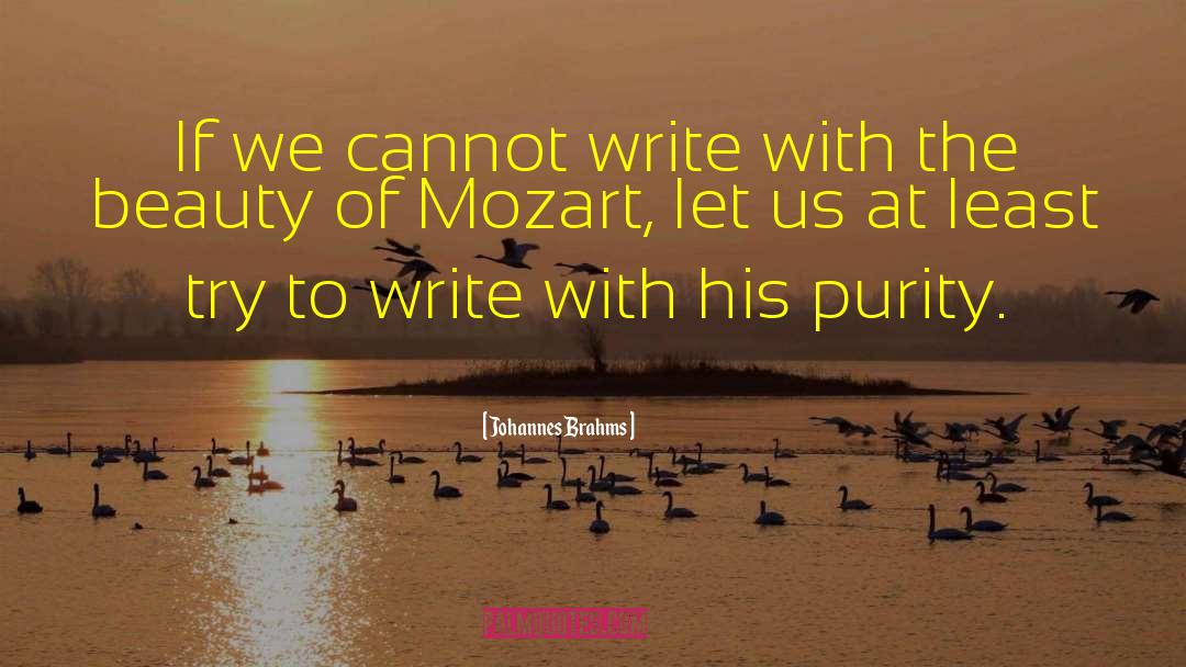 Johannes Brahms Quotes: If we cannot write with