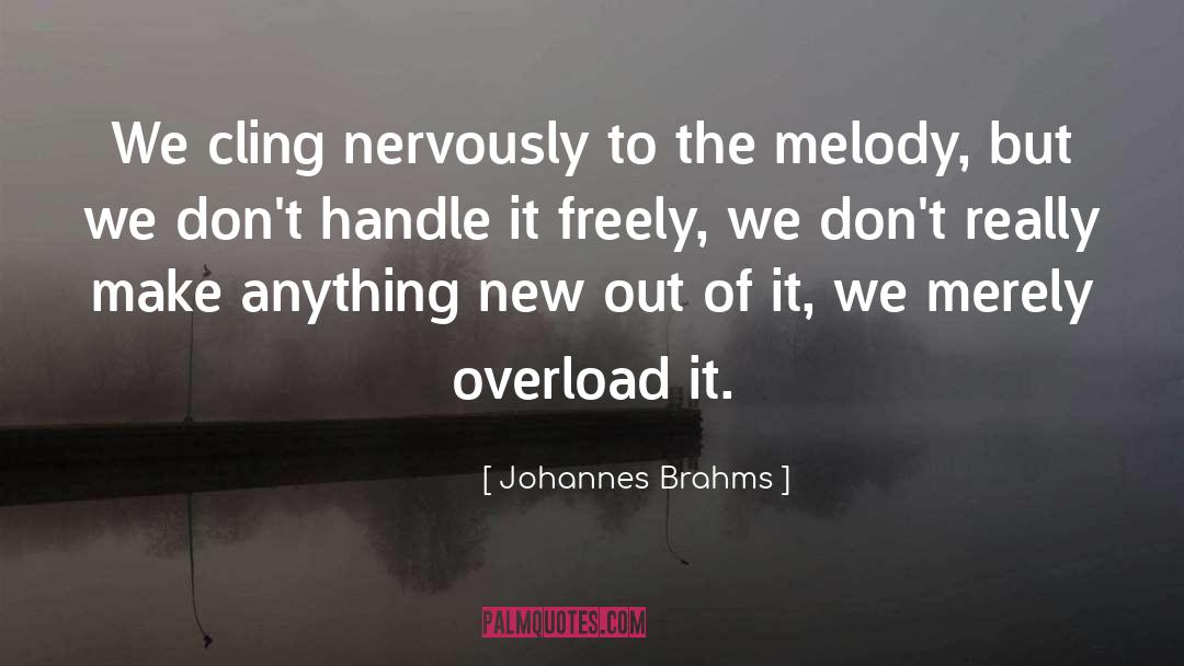 Johannes Brahms Quotes: We cling nervously to the