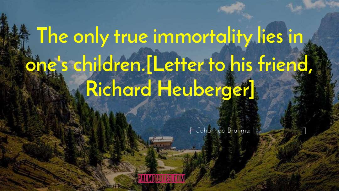Johannes Brahms Quotes: The only true immortality lies