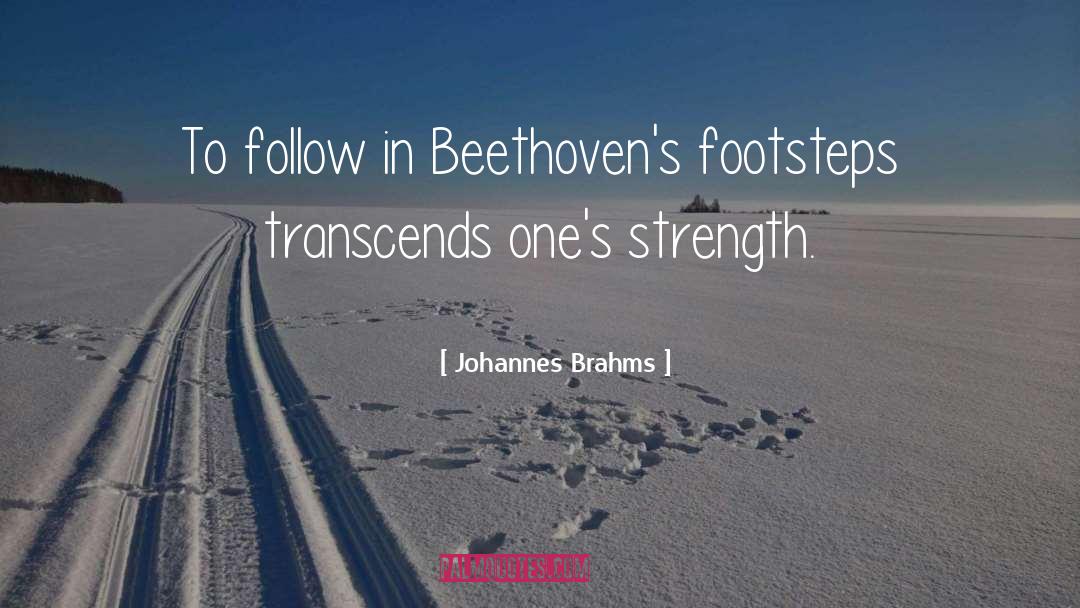 Johannes Brahms Quotes: To follow in Beethoven's footsteps