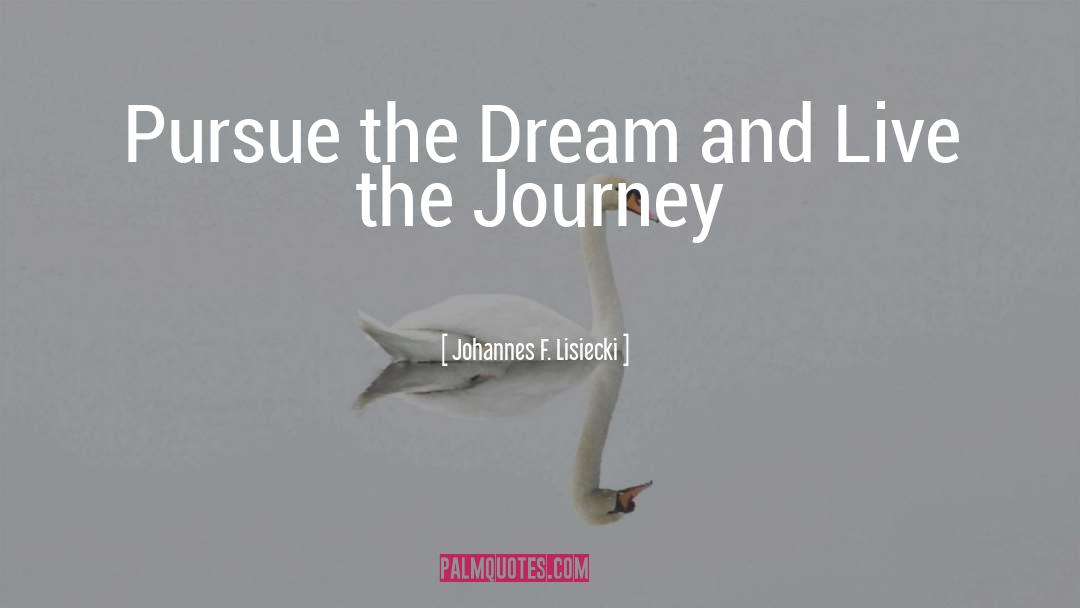 Johannes F. Lisiecki Quotes: Pursue the Dream and Live