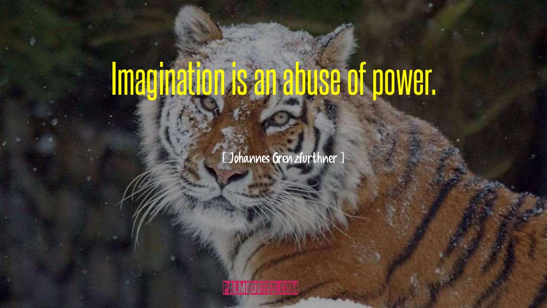 Johannes Grenzfurthner Quotes: Imagination is an abuse of