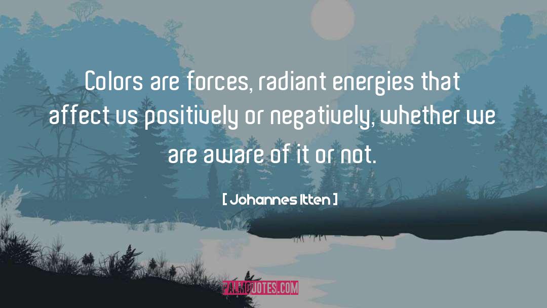 Johannes Itten Quotes: Colors are forces, radiant energies