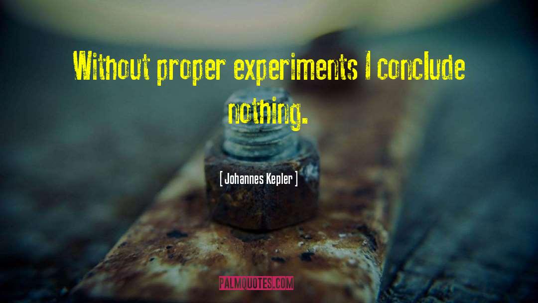 Johannes Kepler Quotes: Without proper experiments I conclude