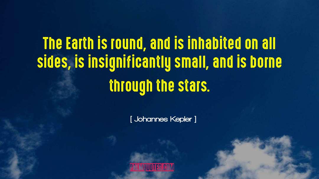 Johannes Kepler Quotes: The Earth is round, and