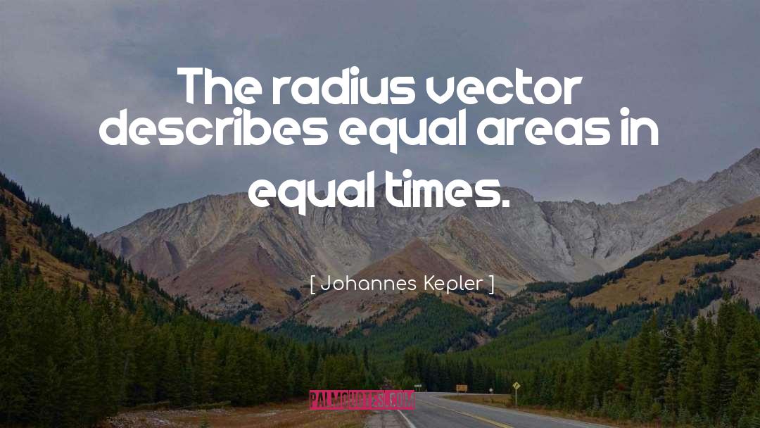Johannes Kepler Quotes: The radius vector describes equal