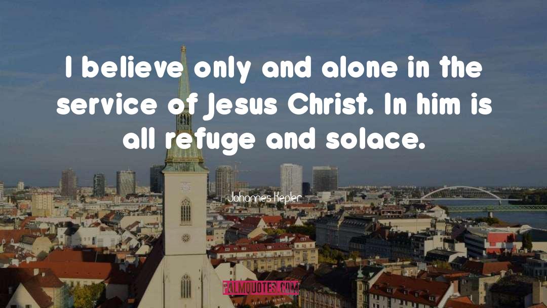 Johannes Kepler Quotes: I believe only and alone