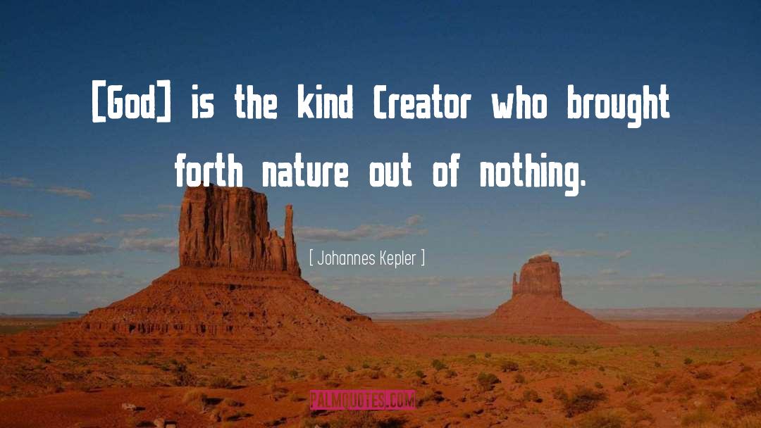 Johannes Kepler Quotes: [God] is the kind Creator