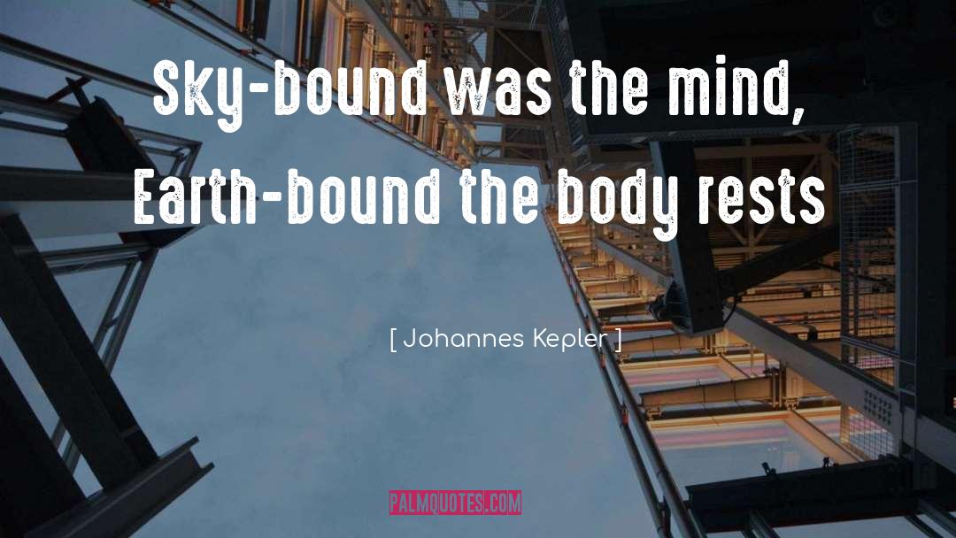 Johannes Kepler Quotes: Sky-bound was the mind, Earth-bound