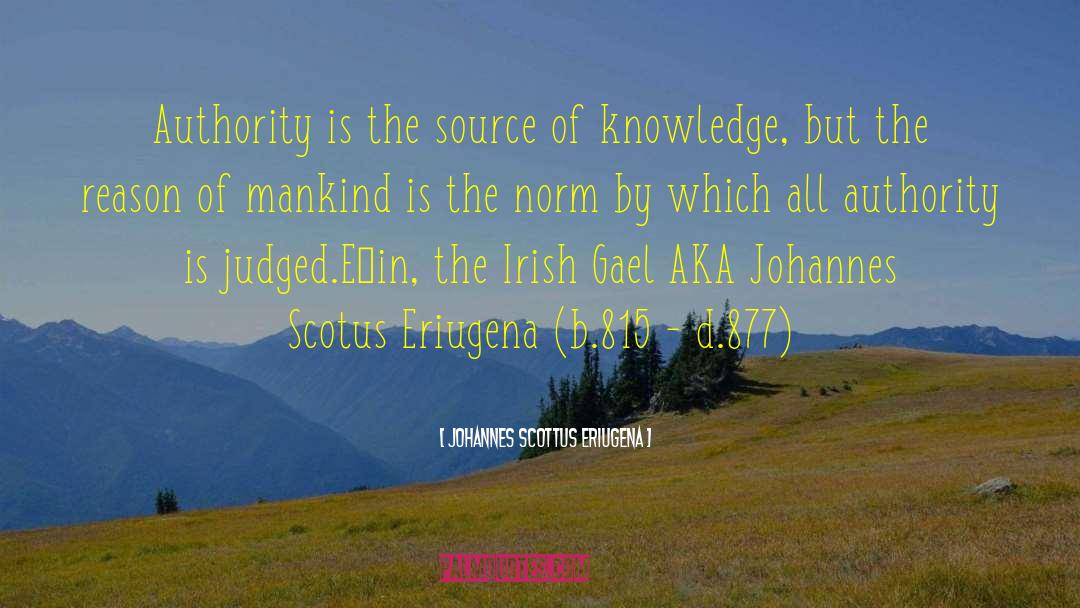 Johannes Scottus Eriugena Quotes: Authority is the source of