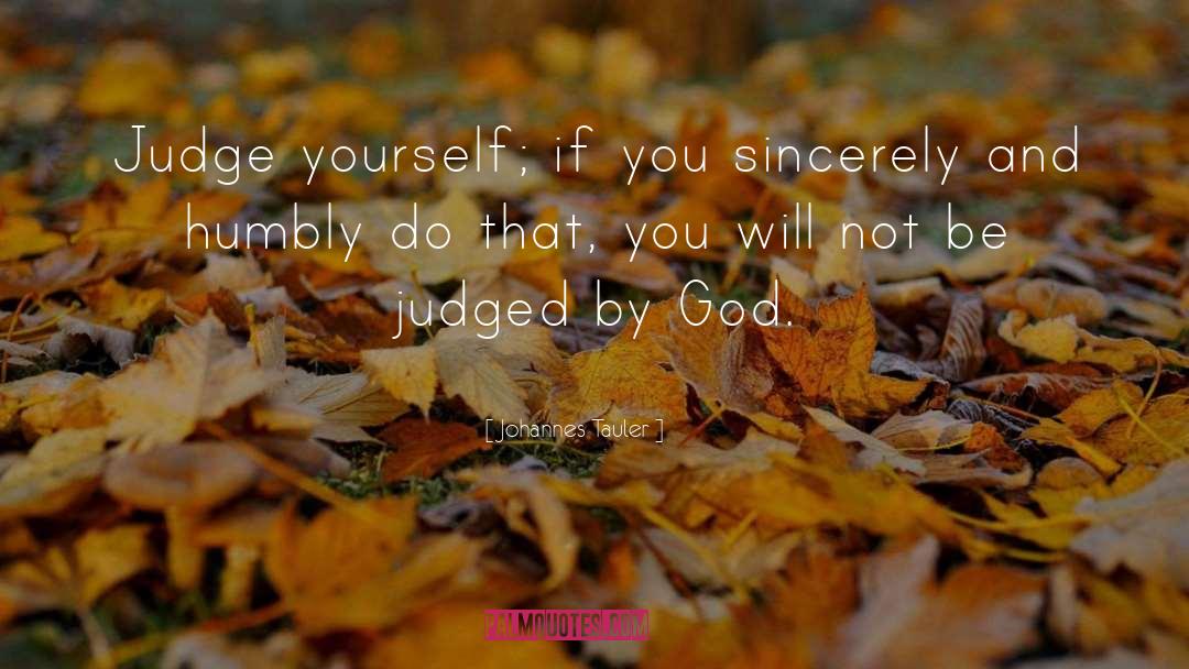 Johannes Tauler Quotes: Judge yourself; if you sincerely