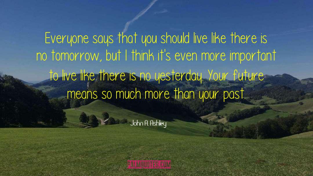 John A. Ashley Quotes: Everyone says that you should