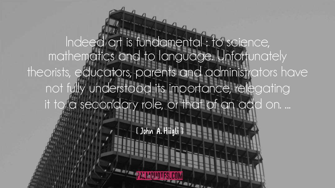 John A. Hiigli Quotes: Indeed art is fundamental :