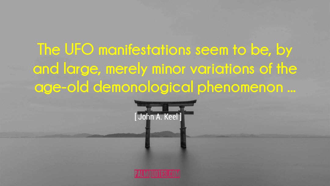 John A. Keel Quotes: The UFO manifestations seem to