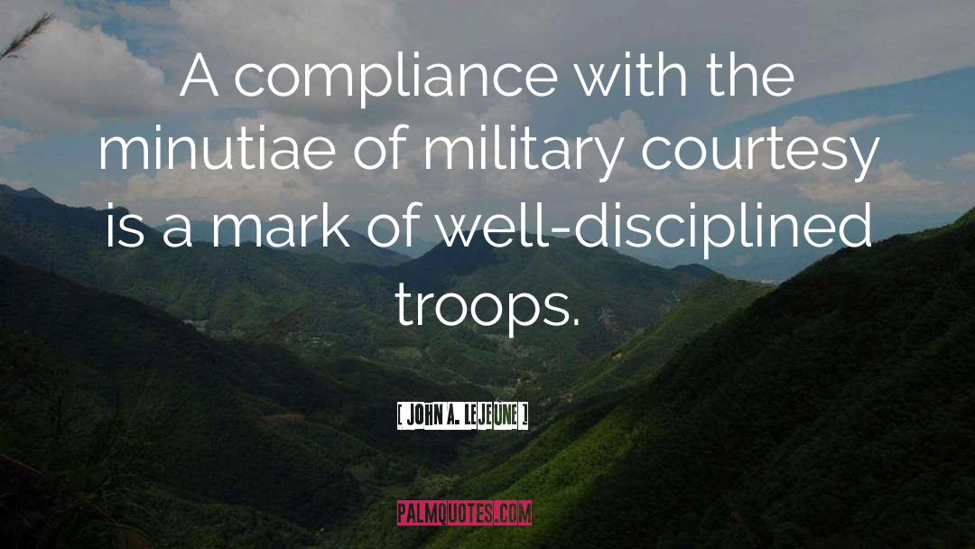 John A. Lejeune Quotes: A compliance with the minutiae