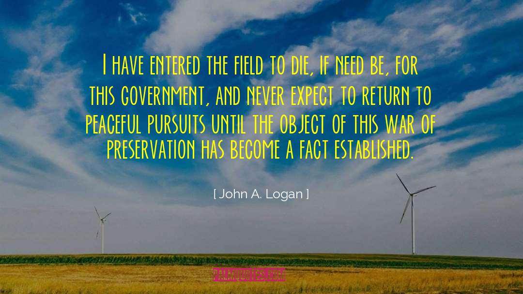 John A. Logan Quotes: I have entered the field