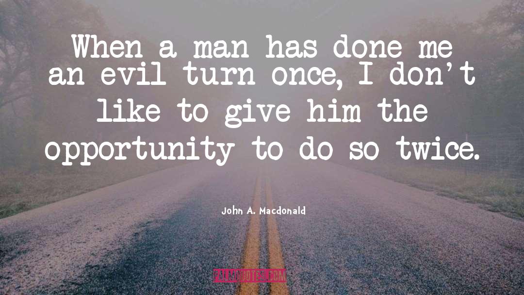 John A. Macdonald Quotes: When a man has done