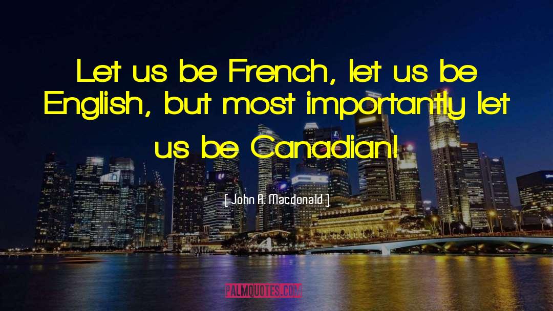 John A. Macdonald Quotes: Let us be French, let