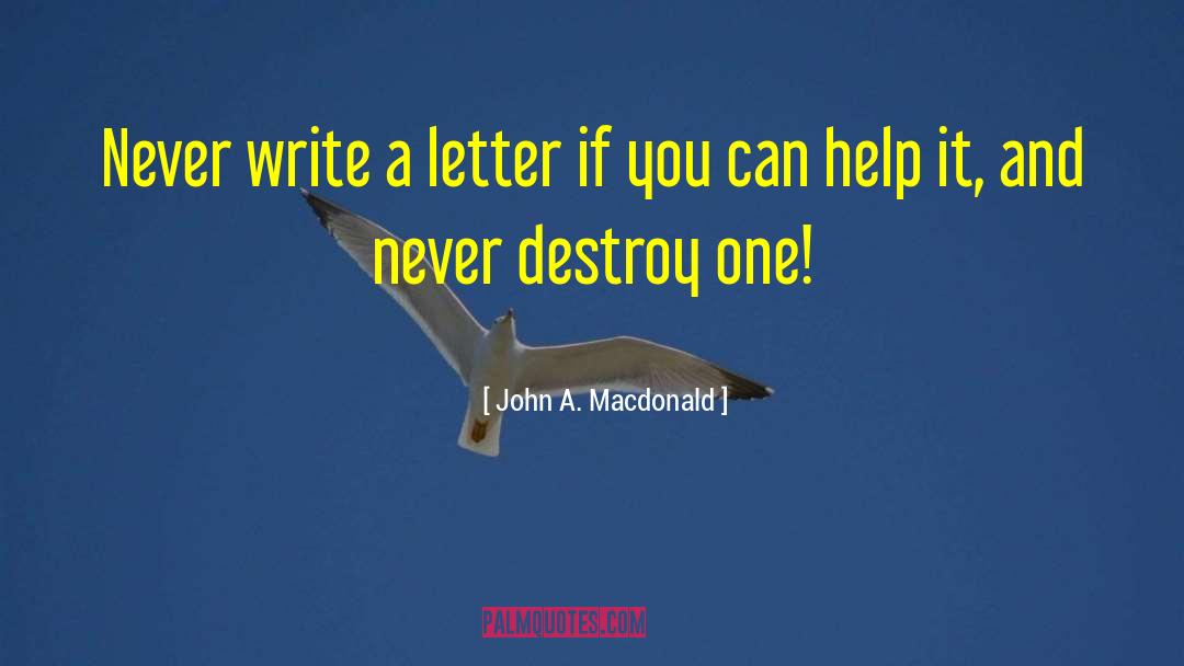John A. Macdonald Quotes: Never write a letter if