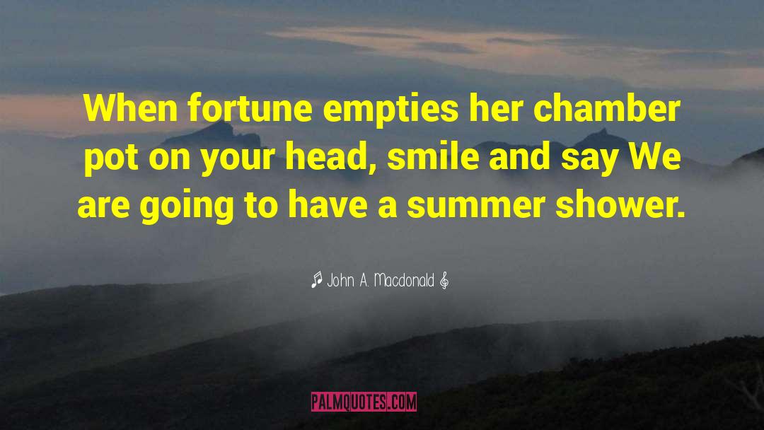 John A. Macdonald Quotes: When fortune empties her chamber