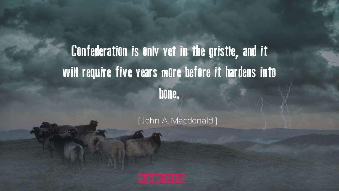 John A. Macdonald Quotes: Confederation is only yet in