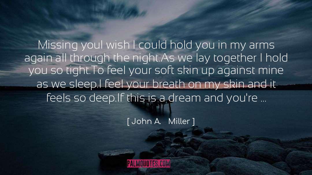 John A.   Miller Quotes: Missing you<br />I wish I