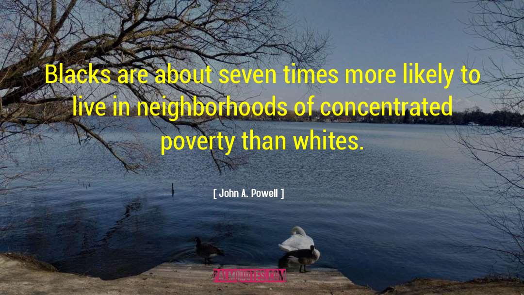 John A. Powell Quotes: Blacks are about seven times