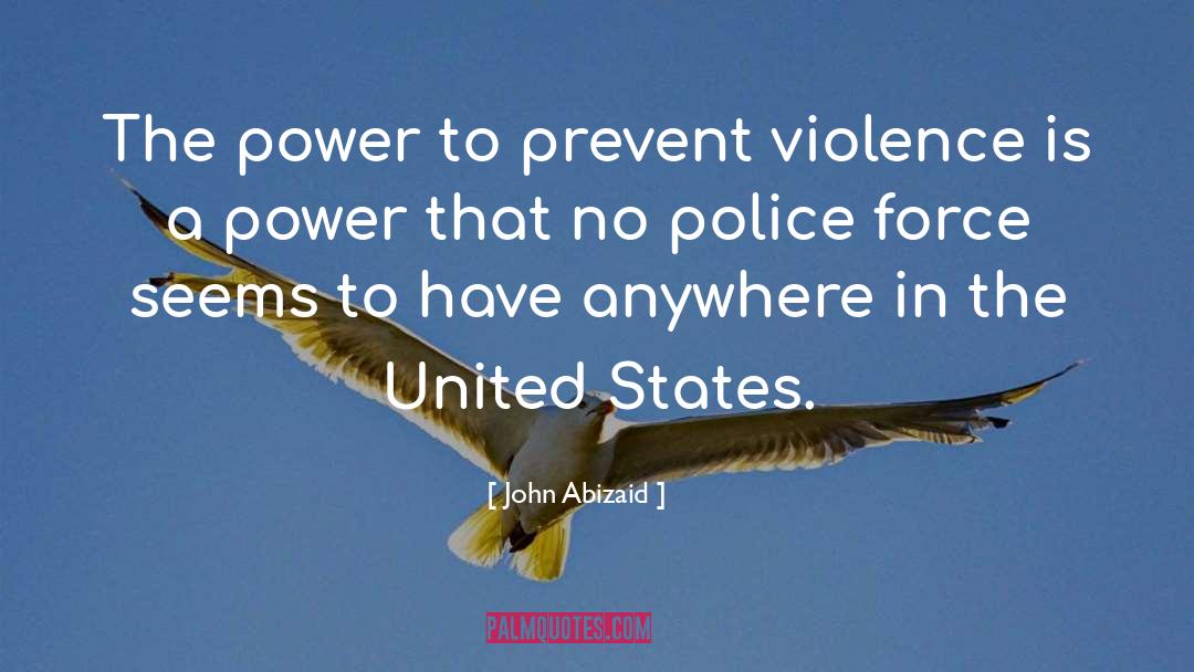 John Abizaid Quotes: The power to prevent violence