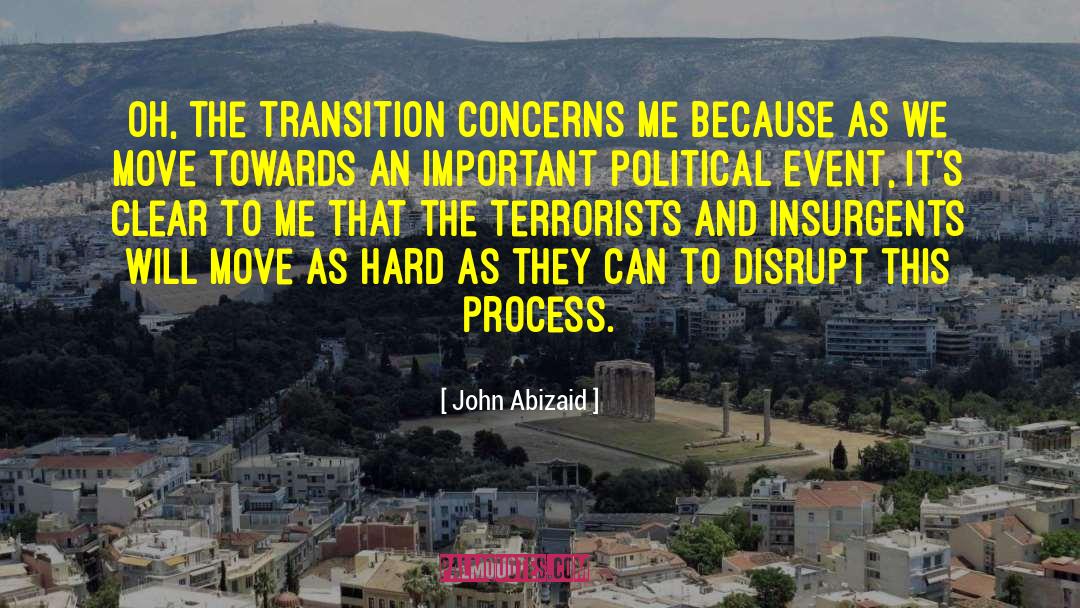 John Abizaid Quotes: Oh, the transition concerns me