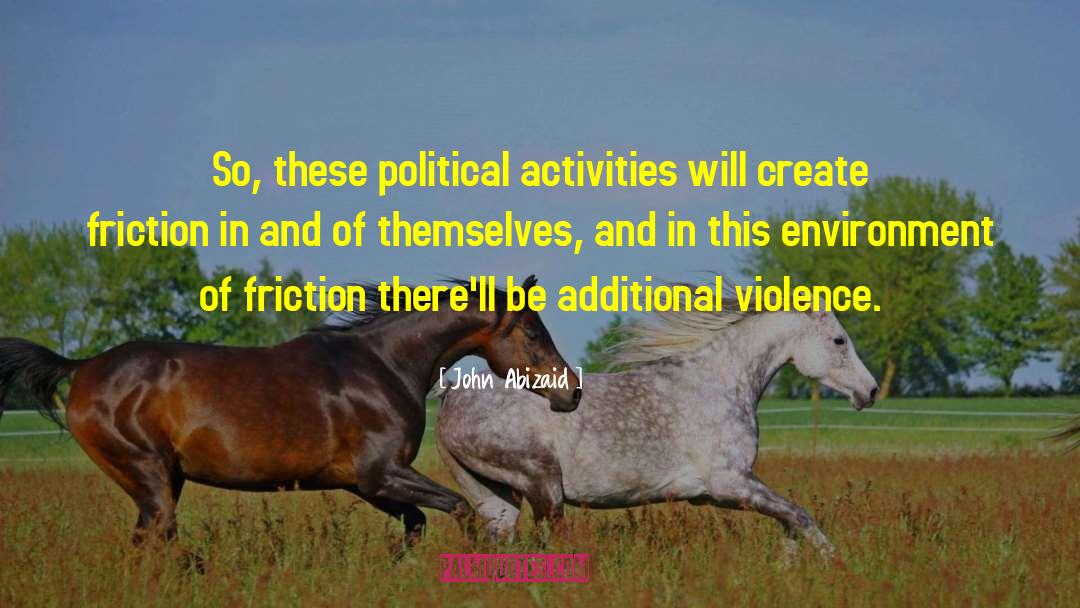 John Abizaid Quotes: So, these political activities will