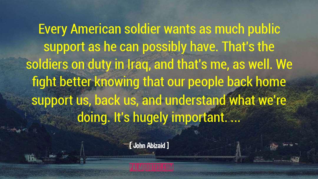 John Abizaid Quotes: Every American soldier wants as