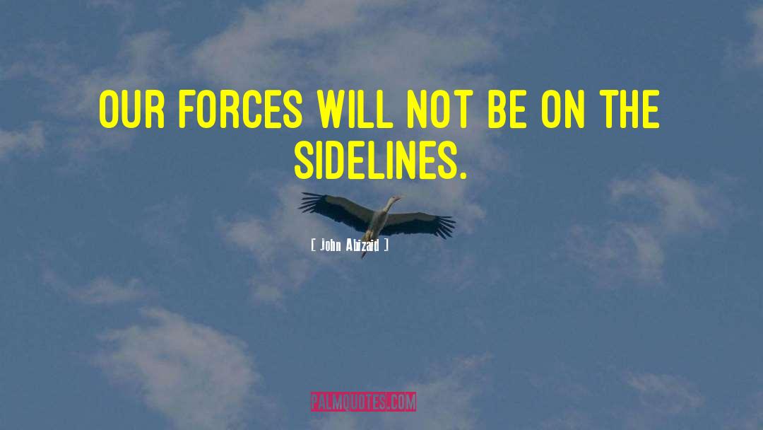 John Abizaid Quotes: Our forces will not be