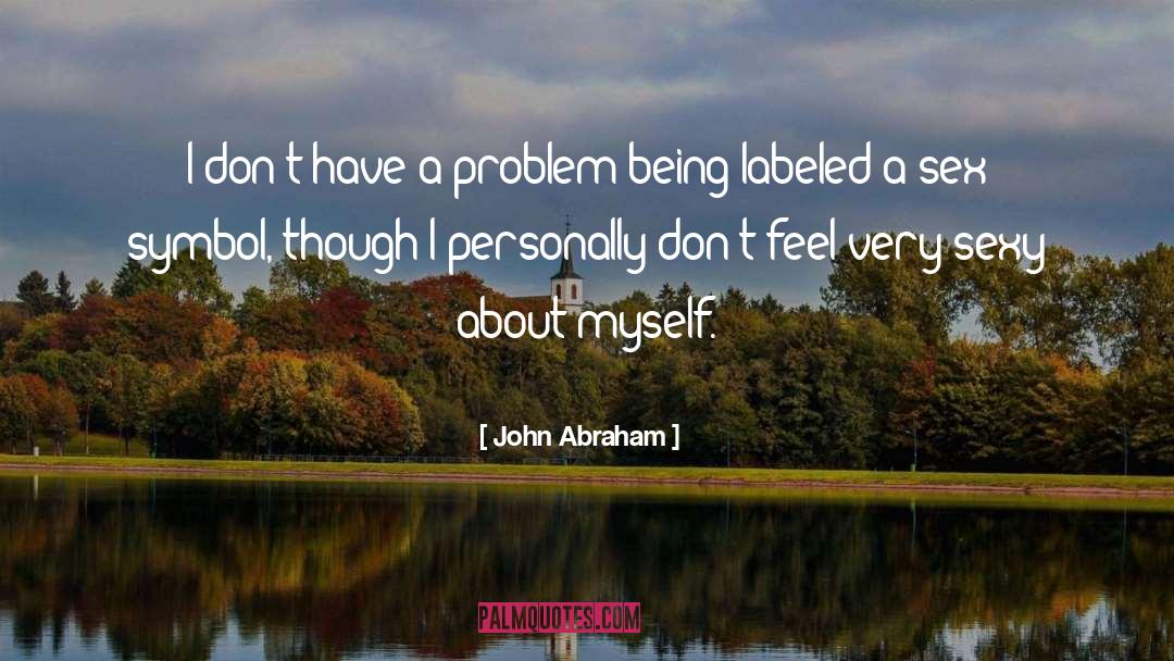 John Abraham Quotes: I don't have a problem