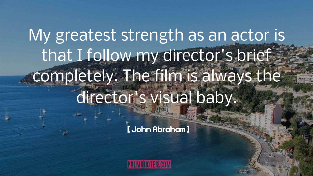 John Abraham Quotes: My greatest strength as an