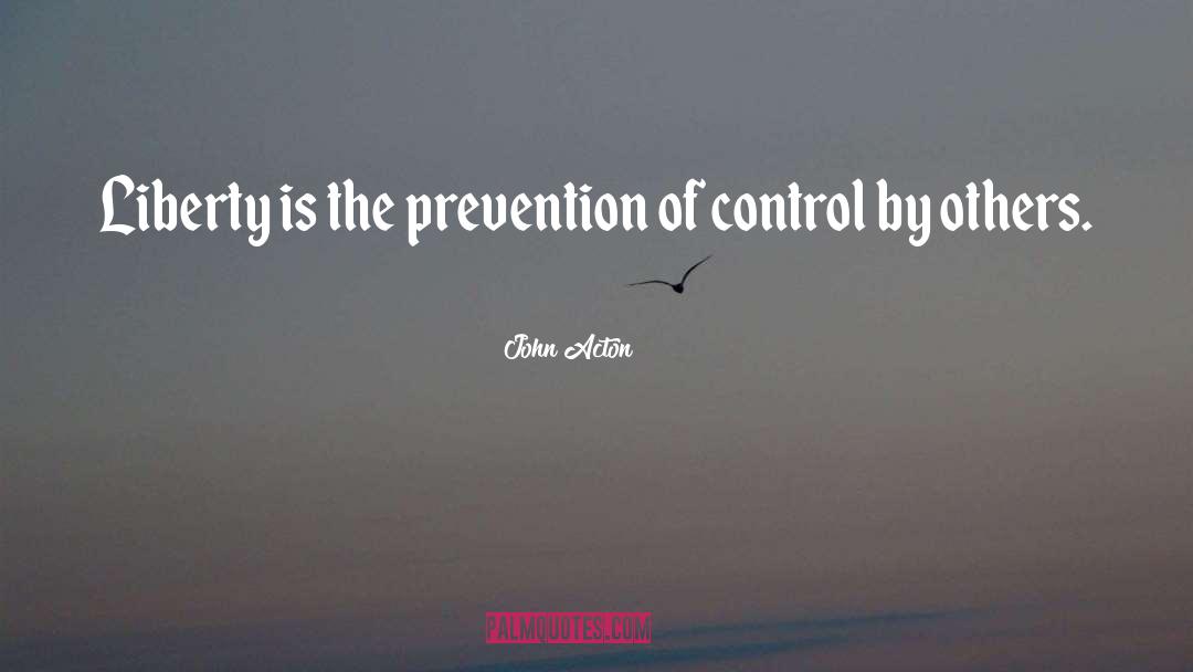 John Acton Quotes: Liberty is the prevention of