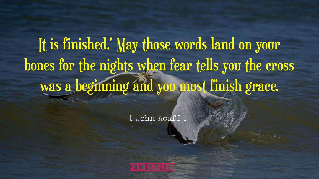 John Acuff Quotes: It is finished.' May those