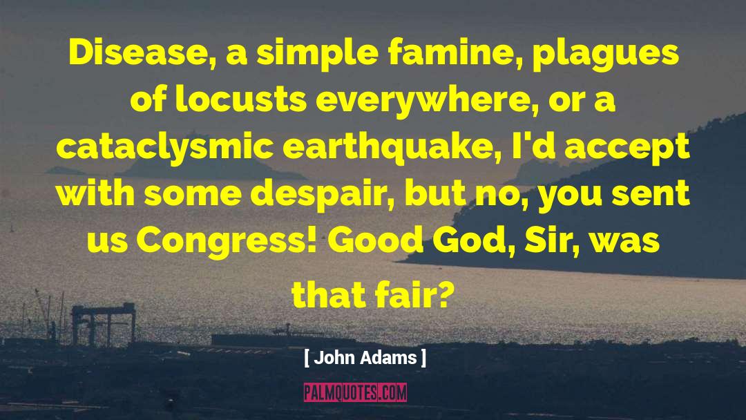 John Adams Quotes: Disease, a simple famine, plagues