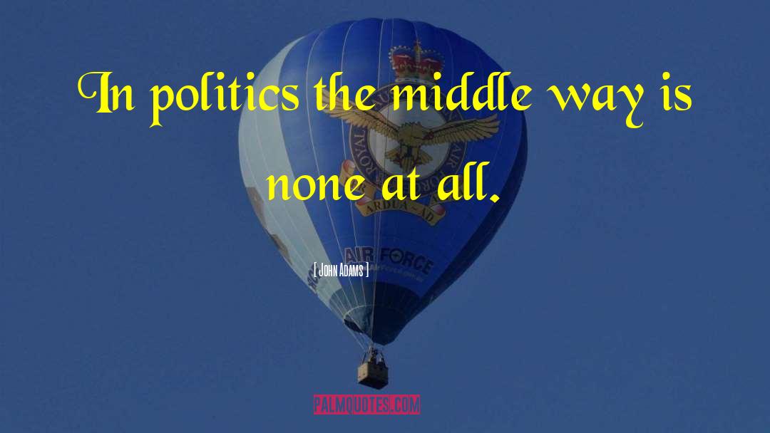 John Adams Quotes: In politics the middle way