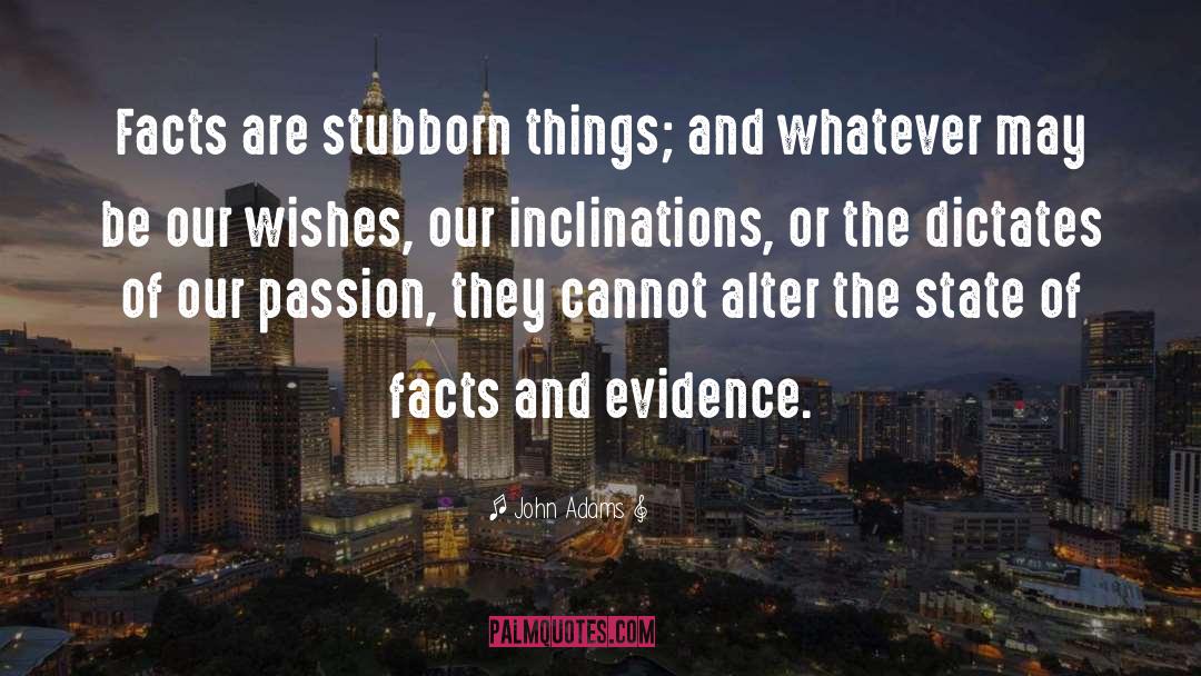 John Adams Quotes: Facts are stubborn things; and