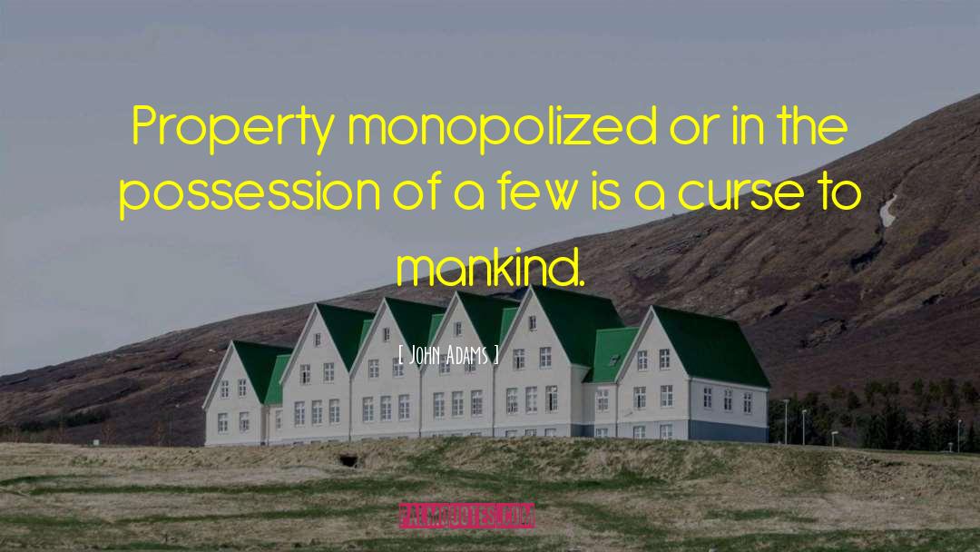John Adams Quotes: Property monopolized or in the