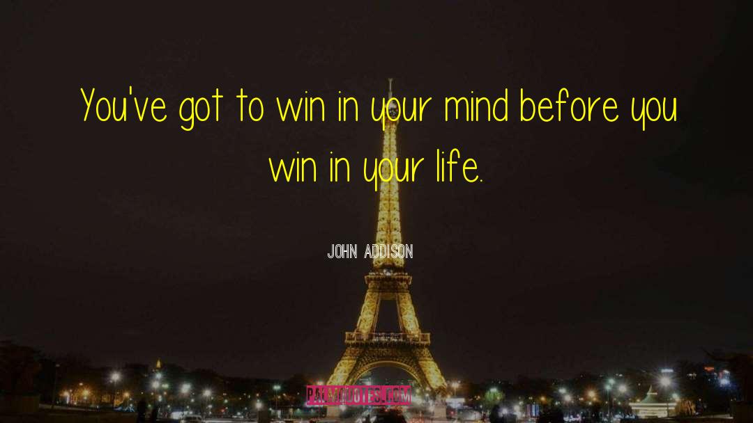 John Addison Quotes: You've got to win in