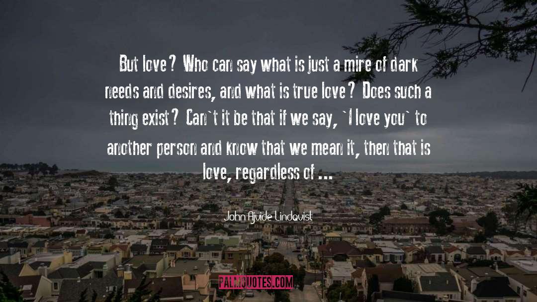 John Ajvide Lindqvist Quotes: But love? Who can say