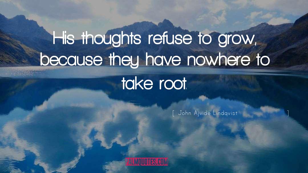 John Ajvide Lindqvist Quotes: His thoughts refuse to grow,