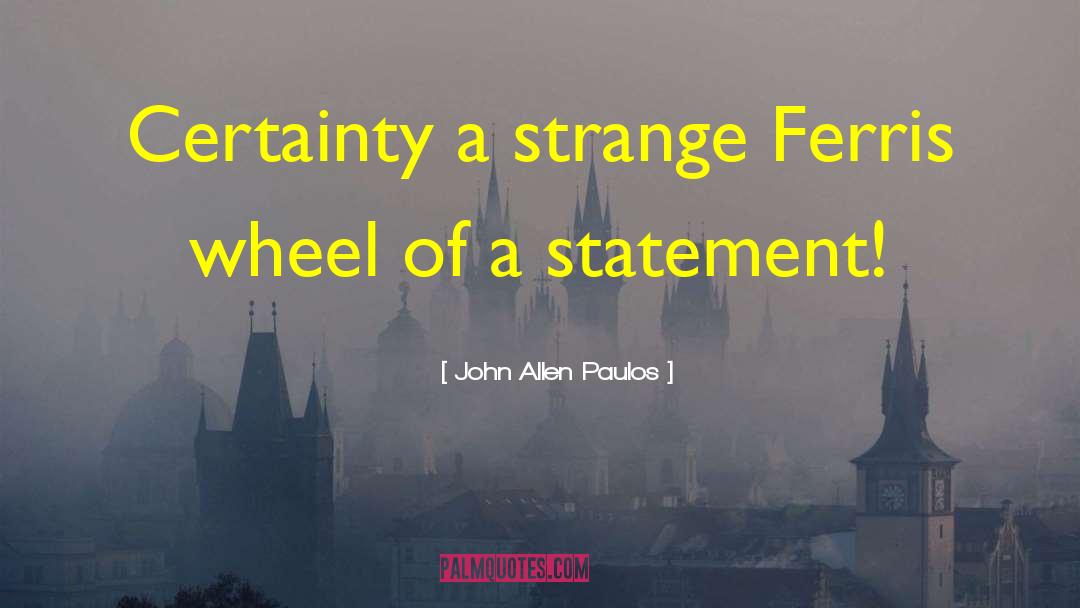 John Allen Paulos Quotes: Certainty a strange Ferris wheel