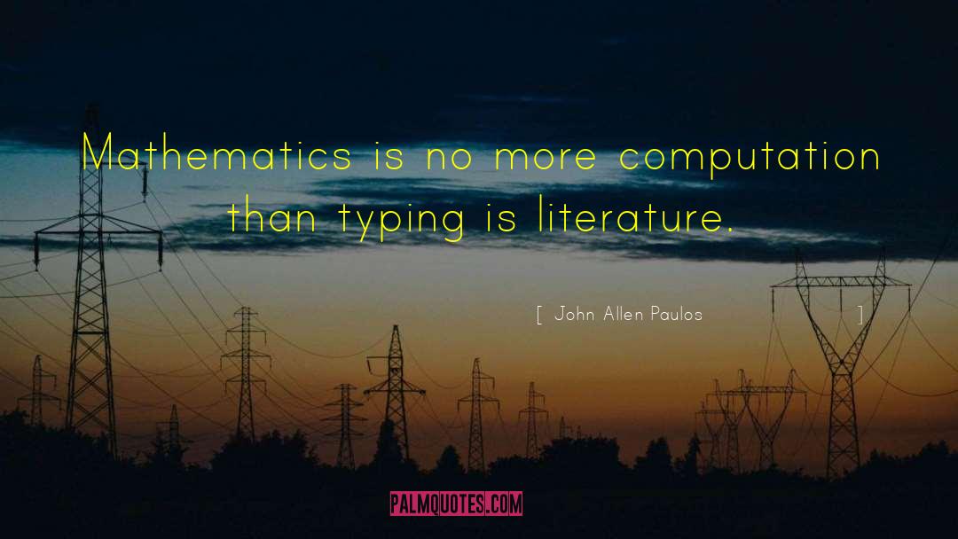 John Allen Paulos Quotes: Mathematics is no more computation